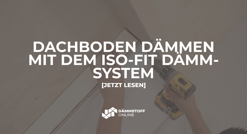 Dachboden Dämmen – Die perfekte Lösung mit dem Iso-Fit Dachbodendämmsystem